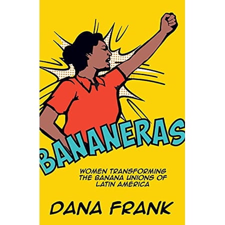 Pre-Owned Bananeras: Women Transforming the Banana Unions of Latin America (Paperback) 1608465357 9781608465354