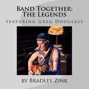 Band Together The Legends featuring Greg Douglass Paperback 1548651907 9781548651909 Bradley Zink