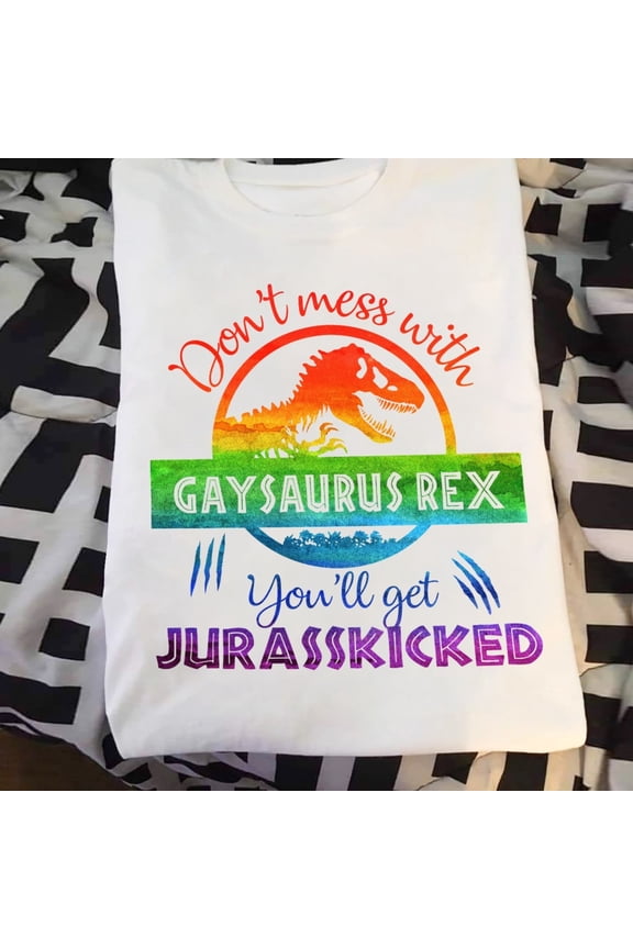 Don’t Mess With Gaysaurus Rex You Will Get Jurasskicked Cute T-Shirt, Pride Lesbian Shirt, Cotton Shirt