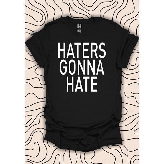 BandRole Haters Gonna Hate T-Shirt – Attitude Tee – Bold Statement Gift Men Women Shirt 987PC