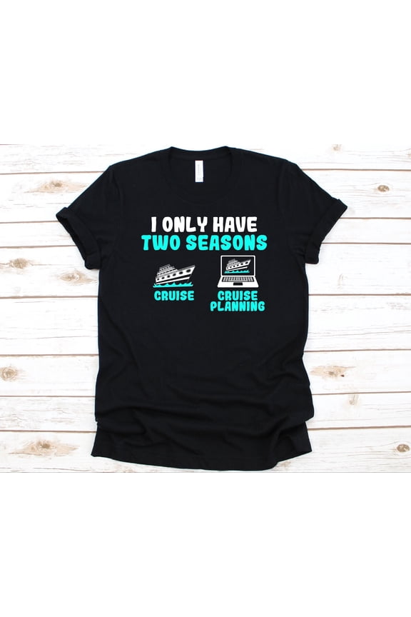 I Only Have Two Seasons Cruise Cruise Planning Shirt, Gift For Cruisers, Cruise Ship Design, Cruising Vacation Lovers, Cruise Line Shirt