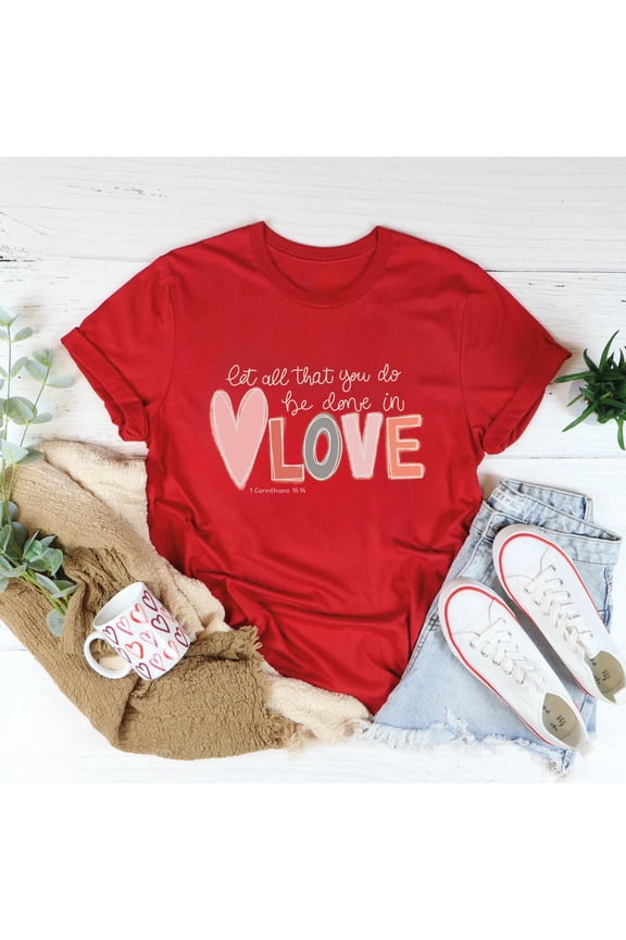 Love Shirt, Let All That You Do Be Done In Love Shirt, Valentine Day Shirt, Heart Valentine Shirt, Gift for Beloved
