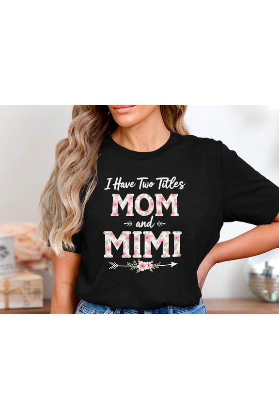 Mom And Mimi Shirt, Floral Mimi T Shirt, Mother Grandma Gift, Two Titles Mom And Mimi Tee, Cute Grandma Shirt, Mother's Day Shirt
