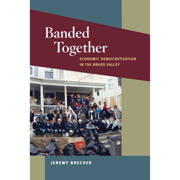 Pre-Owned Banded Together: Economic Democratization in the Brass Valley (Paperback) 0252078063 9780252078064