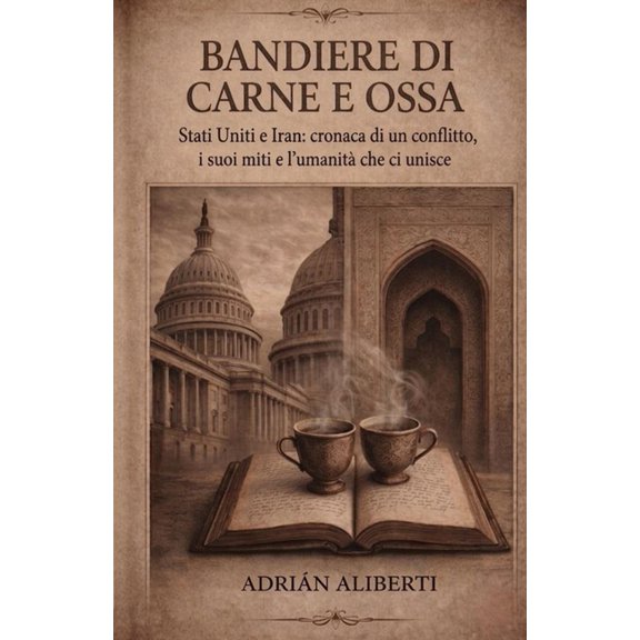 Bandiere di carne e ossa: Stati Uniti e Iran: cronaca di un conflitto, i suoi miti e l'umanit che ci unisce, (Paperback)