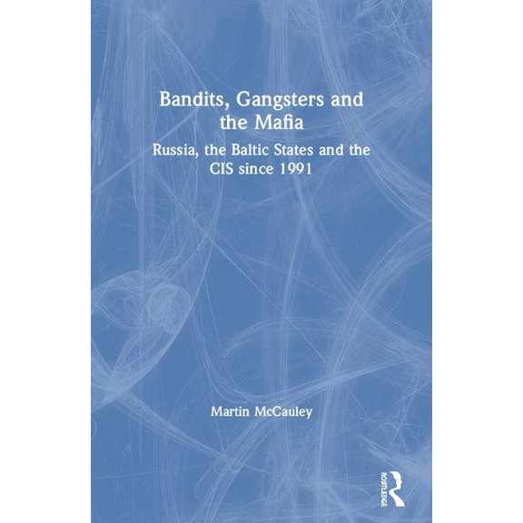 Bandits, Gangsters and the Mafia: Russia, the Baltic States and the Cis Since 1991, (Hardcover)