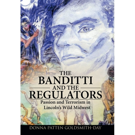 The Banditti and the Regulators: Passion and Terrorism in Lincoln's Wild Midwest, (Hardcover)