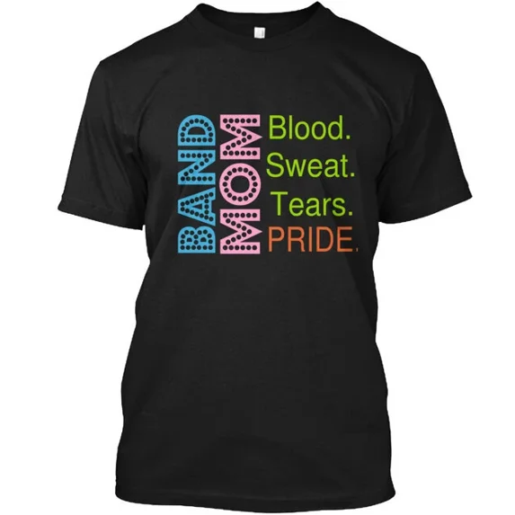Bands Mom Blood Sweat Tears Pride T-Shirt Made in the USA Size S to 5XL
