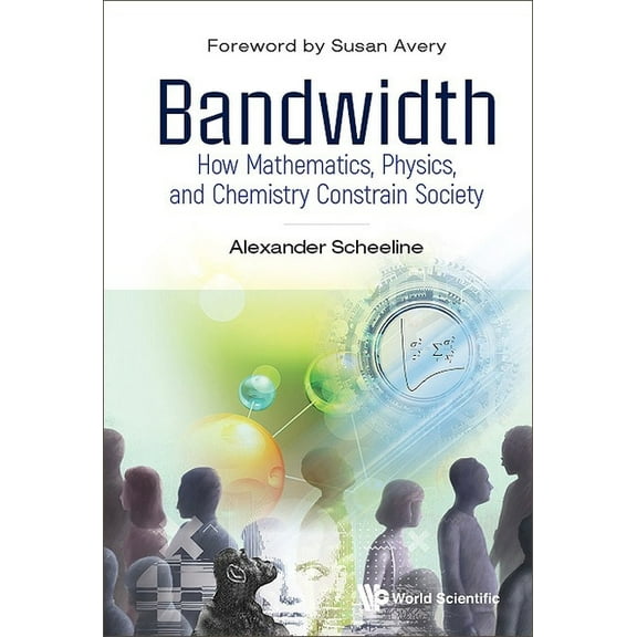 Bandwidth: How Math, Physics, & Chemistry Constrain Society, (Hardcover)