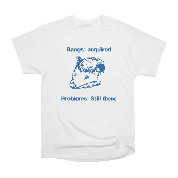 Bangs acquired Problems still there opossum T-Shirt Tee Gift For Him ...