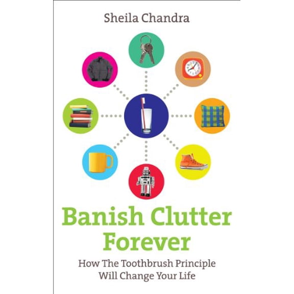 Pre-Owned Banish Clutter Forever: How the Toothbrush Principle Will Change Your Life (Paperback) by Sheila Chandra