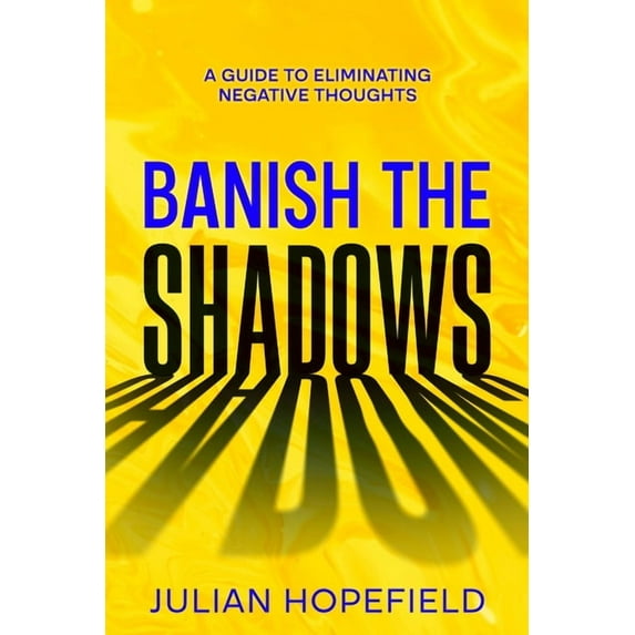 Banish the Shadows: A Guide to Eliminating Negative Thoughts, (Paperback)