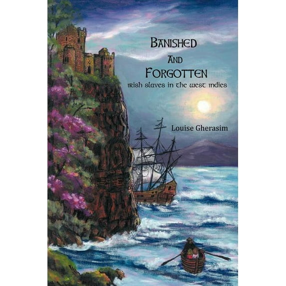 Banished and Forgotten: Irish Slaves in the West Indies (Paperback) by M a Louise Gherasim
