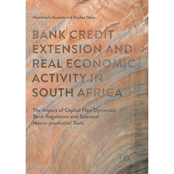 Bank Credit Extension and Real Economic Activity in South Africa: The Impact of Capital Flow Dynamics, Bank Regulation a, (Paperback)