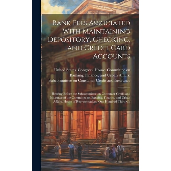 Bank Fees Associated With Maintaining Depository, Checking, and Credit Card Accounts: Hearing Before the Subcommittee on Consumer Credit and Insurance of the Committee on Banking, Finance, and Urban A
