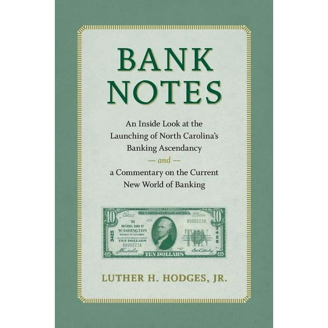 Bank Notes: An Inside Look at the Launching of North Carolina's Banking Ascendancy and a Commentary on the Current New World of Ba