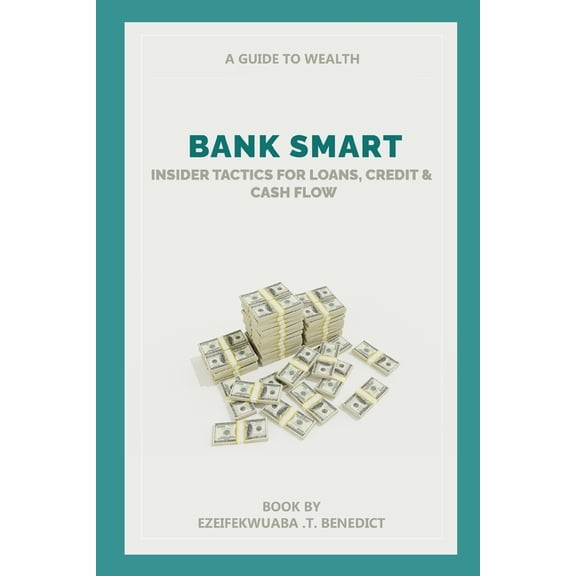 Bank Smart: Insider Tactics for Loans, Credit and Cash Flow, (Paperback)