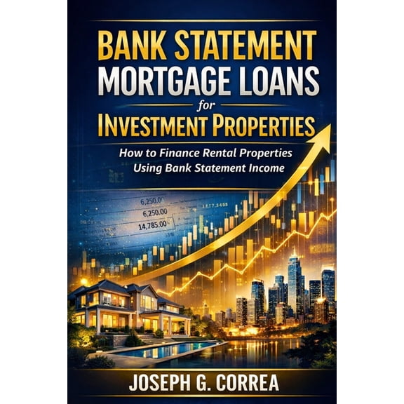 The Bank Statement Loan Mastery Bank Statement Mortgage Loans for Investment Properties: How to Finance Rental Properties Using Bank Statement Income, Book 6, (Paperback)