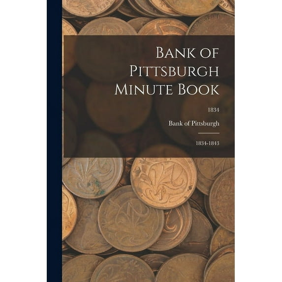 Bank of Pittsburgh Minute Book: 1834-1843; 1834 (Paperback)