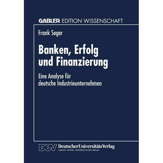 Banken, Erfolg Und Finanzierung: Eine Analyse Für Deutsche Industrieunternehmen, (Paperback)