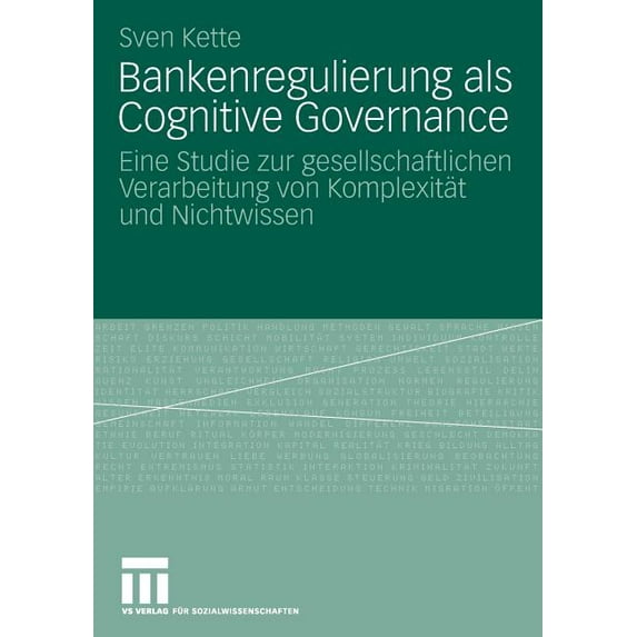 Bankenregulierung ALS Cognitive Governance: Eine Studie Zur Gesellschaftlichen Verarbeitung Von Komplexität Und Nichtwis, (Paperback)