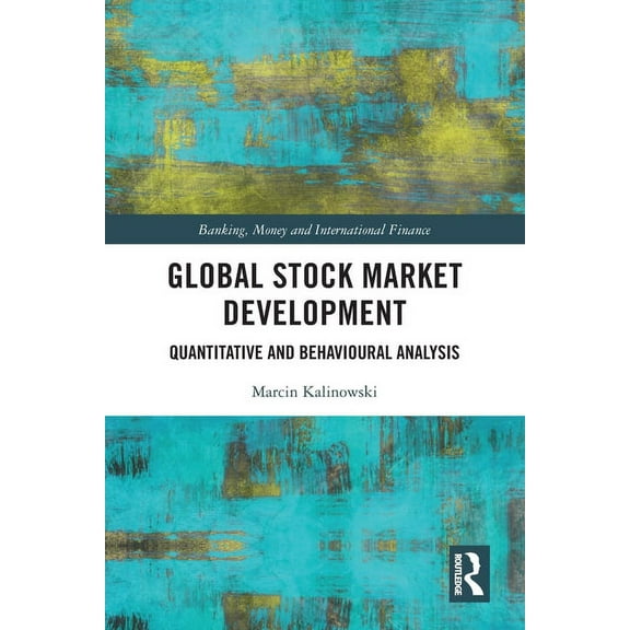 Banking, Money and International Finance Global Stock Market Development: Quantitative and Behavioural Analysis, (Paperback)