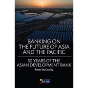 Banking on the Future of Asia and the Pacific 50 Years of the Asian Development Bank Paperback