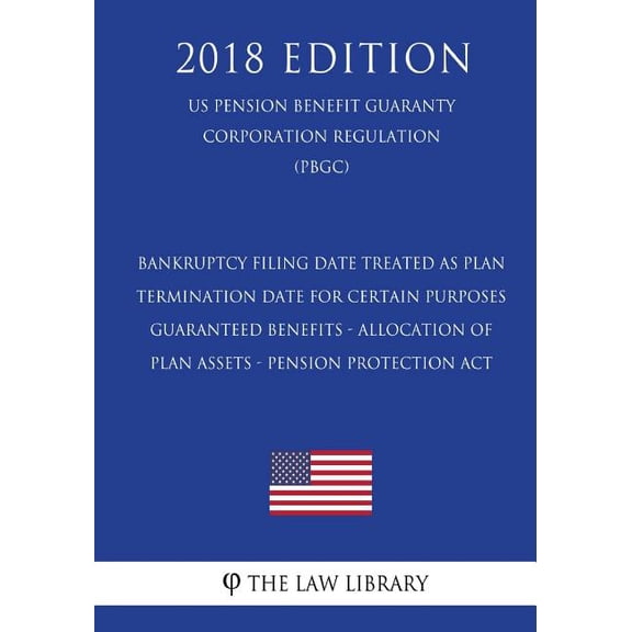 Bankruptcy Filing Date Treated as Plan Termination Date for Certain Purposes - Guaranteed Benefits - Allocation of Plan Assets - Pension Protection . Corporation Regulation PBGC 2018 172974916X
