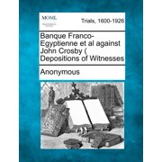 Banque Franco-Egyptienne et al Against John Crosby  Depositions of Witnesses Paperback