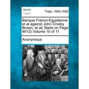 Banque Franco-Egyptienne et al against John Crosby Brown, et al Starts on Page 4612 Volume 10 of 11, Paperback