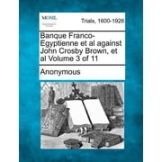 Banque Franco-Egyptienne et al against John Crosby Brown, et al Volume 3 of 11, Paperback