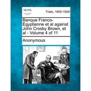 Banque Franco-Egyptienne et al against John Crosby Brown, et al - Volume 4 of 11, Paperback