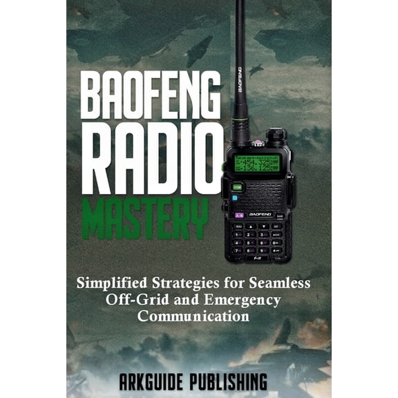 Baofeng Radio Mastery: Simplified Strategies for Seamless Off-Grid and Emergencies Communications, (Paperback)