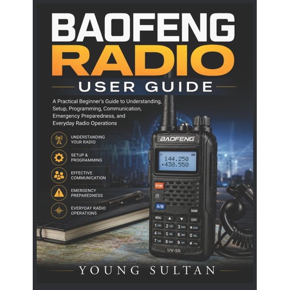 Baofeng Radio User Guide: A Practical Beginner's Guide to Understanding, Setup, Programming, Communication, Emergency Pr, (Paperback)