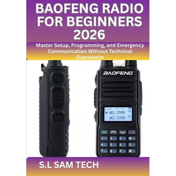 Baofeng Radio for Beginners 2026: Master Setup, Programming, and Emergency Communication Without Technical Overwhelm, (Paperback)