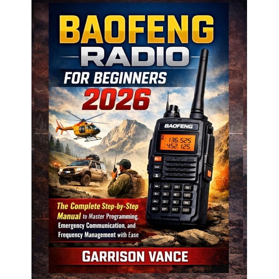 Baofeng Radio for Beginners 2026: The Complete Step-by-Step Manual to Master Programming, Emergency Communication, and F, (Paperback)