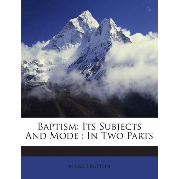 Baptism: Its Subjects and Mode: In Two Parts Paperback