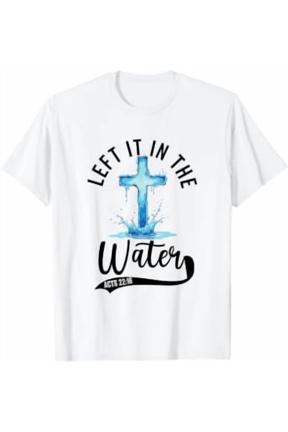 Baptism Left It In The Water Jesus Baptized Women Men Boy T-Shirt