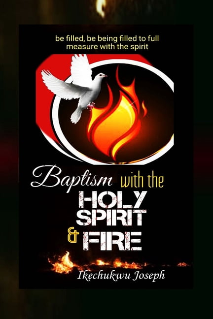 Baptism with the Holy Spirit and Fire: Be Filled, be Being Filled to ...