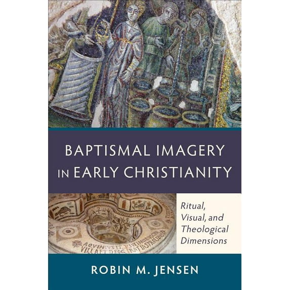 Baptismal Imagery in Early Christianity: Ritual, Visual, and Theological Dimensions, (Paperback)