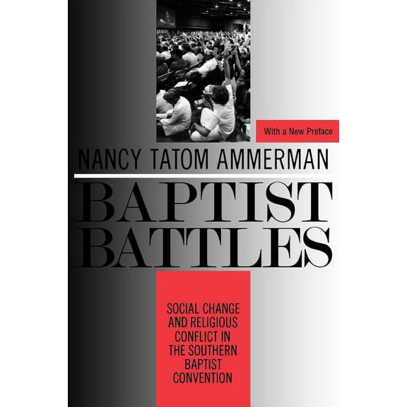 Baptist Battles: Social Change and Religious Conflict in the Southern Baptist Convention, (Paperback)