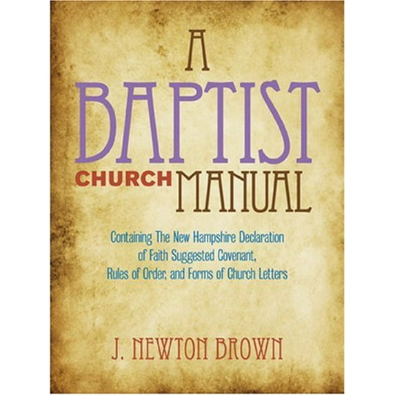 Pre-Owned A Baptist Church Manual: Containing the New Hampshire Declaration of Faith Suggested Coveant, Rules (Paperback) by J Newton Brown