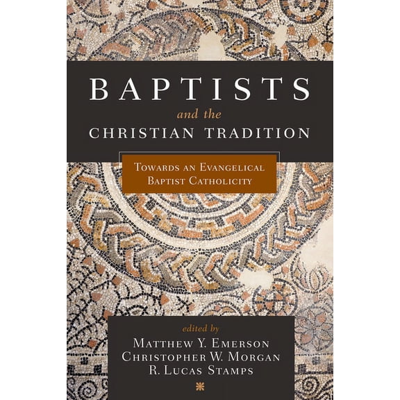 Baptists and the Christian Tradition : Toward an Evangelical Baptist Catholicity (Paperback)