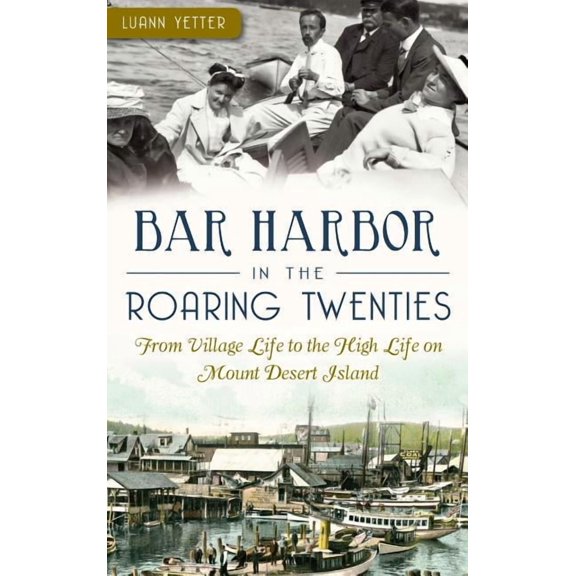 Bar Harbor in the Roaring Twenties: From Village Life to the High Life on Mount Desert Island (Hardcover)
