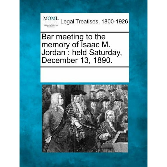 Bar Meeting to the Memory of Isaac M. Jordan: Held Saturday, December 13, 1890. Paperback