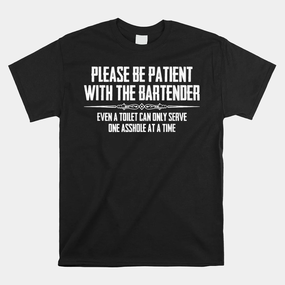 Bar Owner Gifts Please Be Patient With The Bartender Shirt