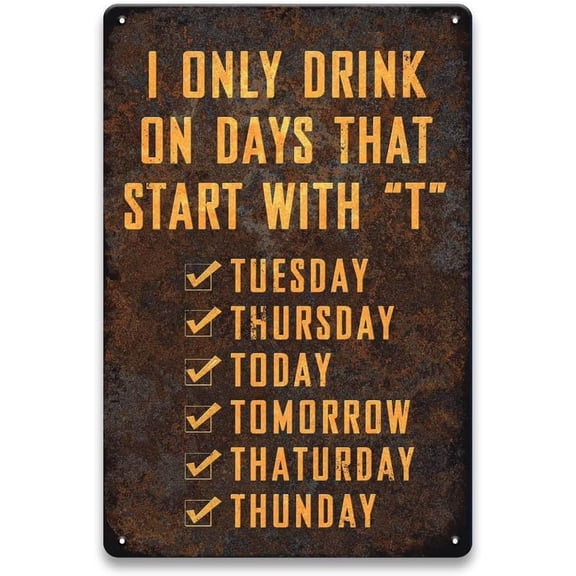 Bar Signs for Home Bar Decor - I Only Drink on Days That Start with T, funny Metal Signs for Man Cave, Basement, Bar Pub Club, Garage, Men Room Wall Decor Art, Cool Gifts for Men, 8 x 12 inch
