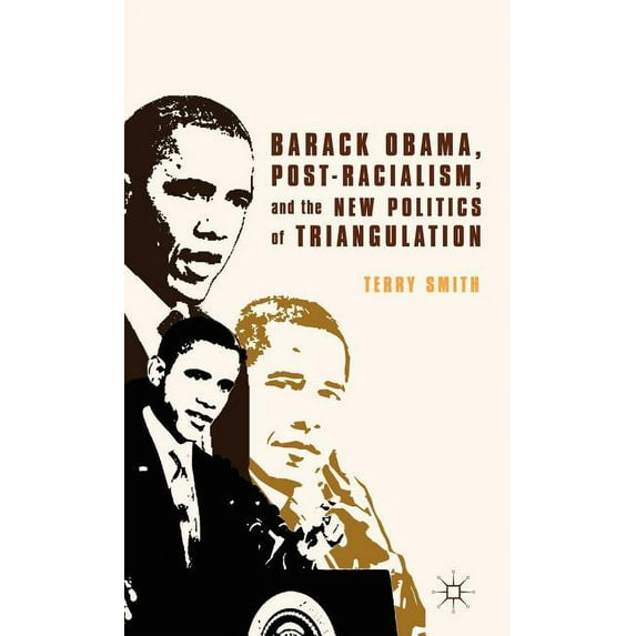 Barack Obama, Post-Racialism, and the New Politics of Triangulation, (Hardcover)