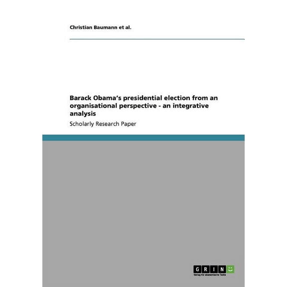 Barack Obama's Presidential Election from an Organisational Perspective - An Integrative Analysis