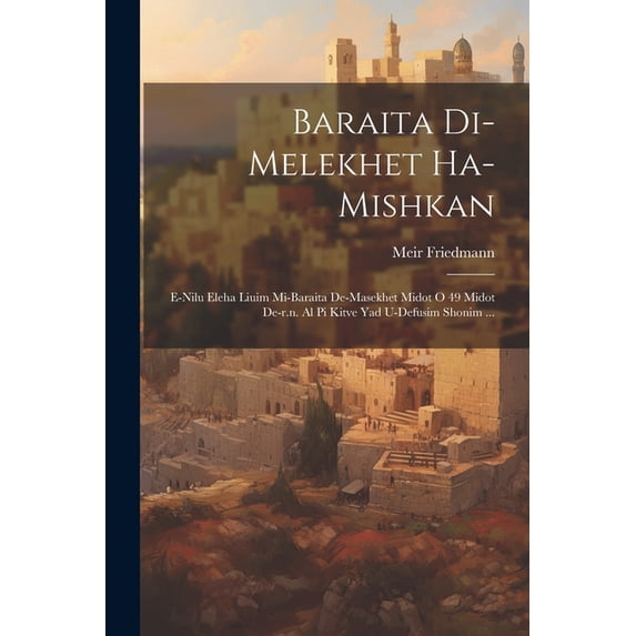Baraita Di-melekhet Ha-mishkan: E-nilu Eleha Liuim Mi-baraita De-masekhet Midot O 49 Midot De-r.n. Al Pi Kitve Yad U-defusim Shonim ... (Paperback)